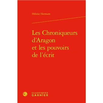 Les chroniqueurs d’Aragon et les pouvoirs de l’écrit. Les tisseurs du temps (Paris, Classiques Garnier, 2023)